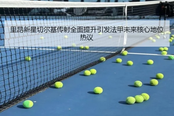 里昂新星切尔基传射全面提升引发法甲未来核心地位热议（pg）
